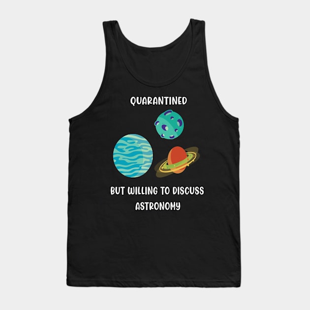 Quarantined But Willing To Discuss Astronomy Tank Top by familycuteycom